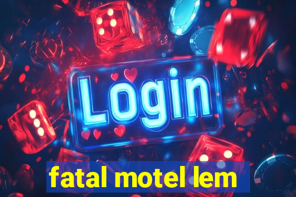 fatal motel lem